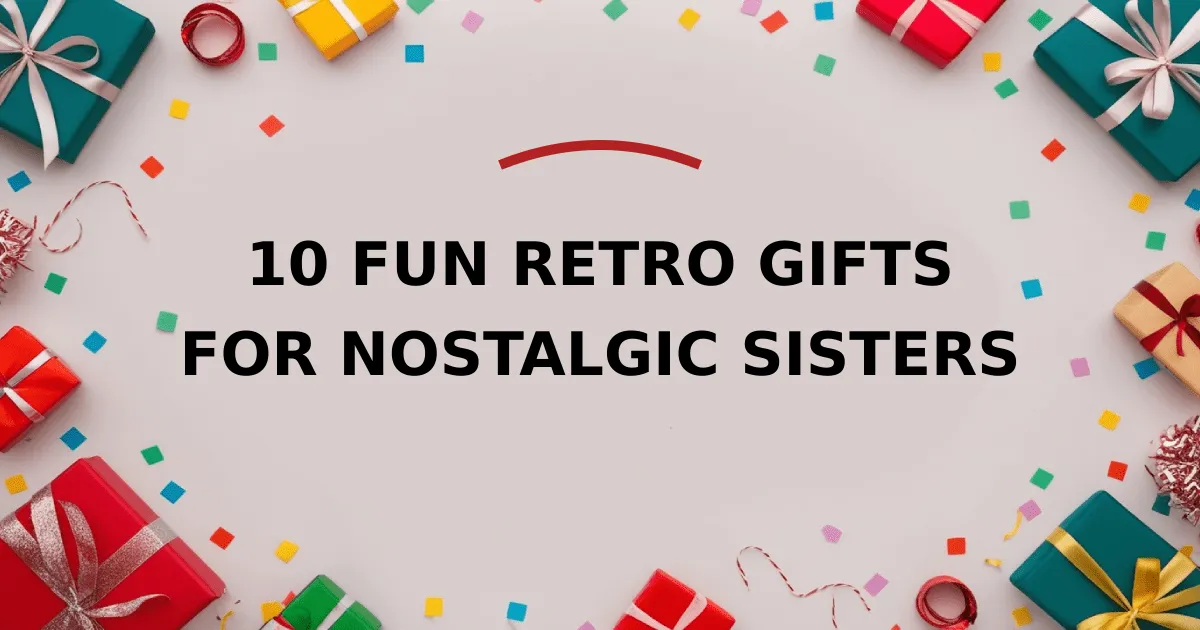 10 Fun Retro Gifts for Nostalgic Sisters